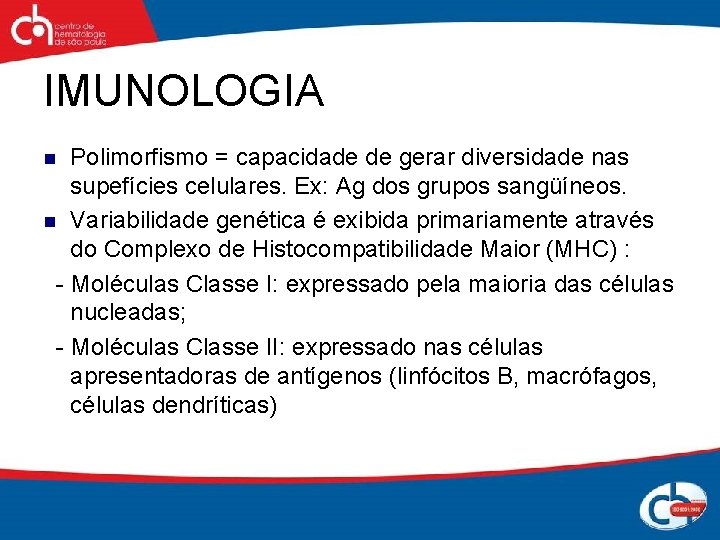 IMUNOLOGIA Polimorfismo = capacidade de gerar diversidade nas supefícies celulares. Ex: Ag dos grupos