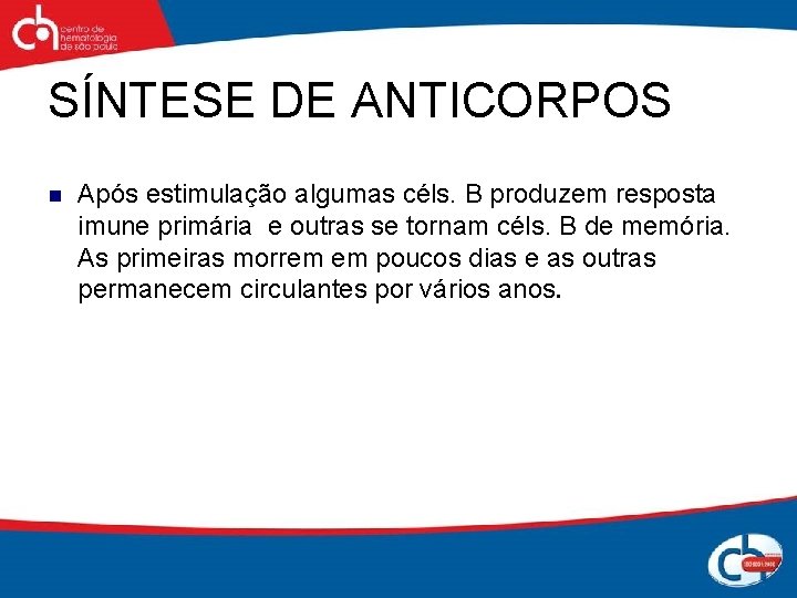 SÍNTESE DE ANTICORPOS n Após estimulação algumas céls. B produzem resposta imune primária e