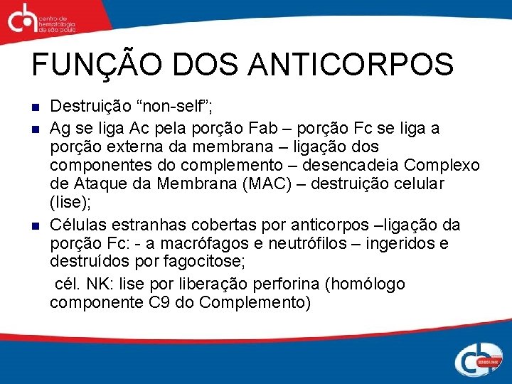 FUNÇÃO DOS ANTICORPOS n n n Destruição “non-self”; Ag se liga Ac pela porção