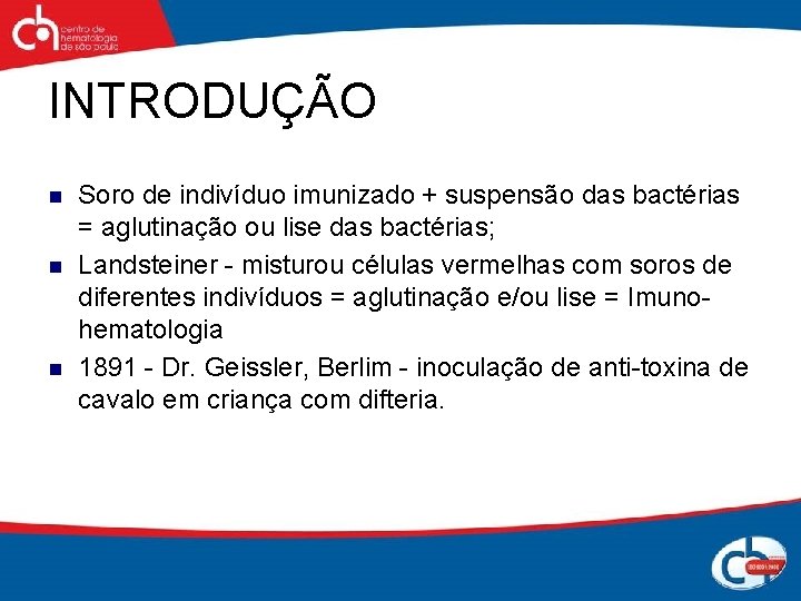 INTRODUÇÃO n n n Soro de indivíduo imunizado + suspensão das bactérias = aglutinação