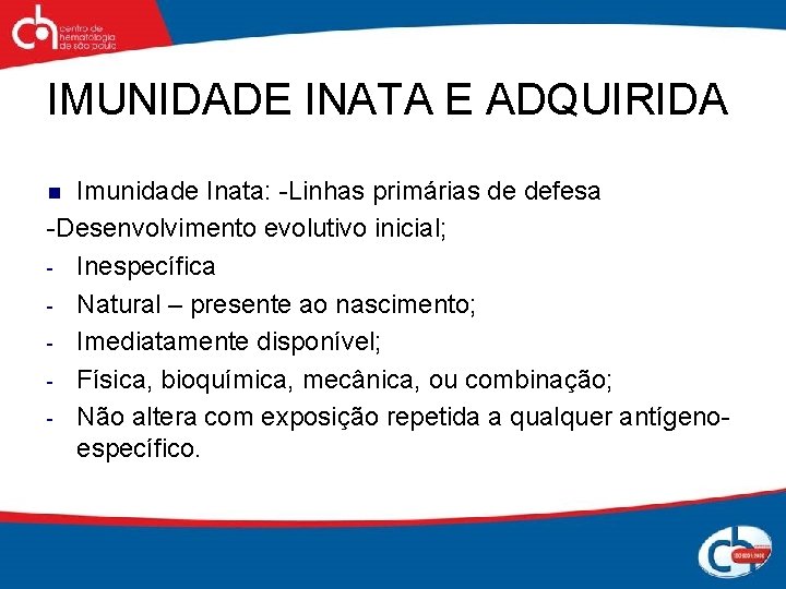 IMUNIDADE INATA E ADQUIRIDA Imunidade Inata: -Linhas primárias de defesa -Desenvolvimento evolutivo inicial; -