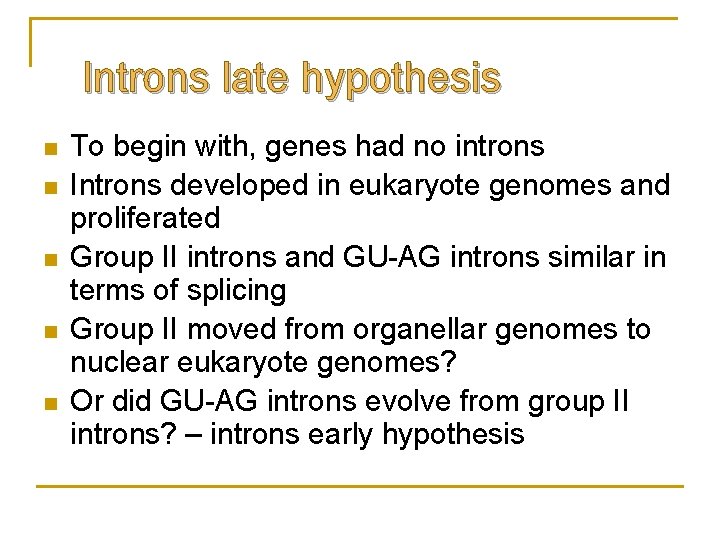 Introns late hypothesis n n n To begin with, genes had no introns Introns