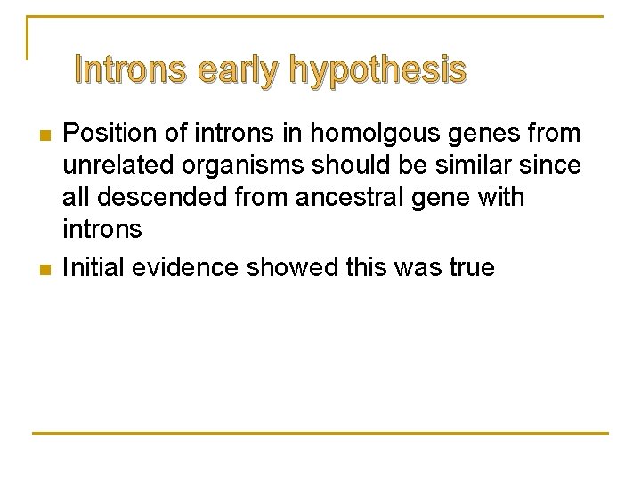 Introns early hypothesis n n Position of introns in homolgous genes from unrelated organisms