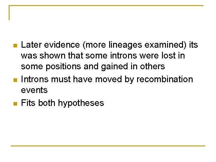 n n n Later evidence (more lineages examined) its was shown that some introns