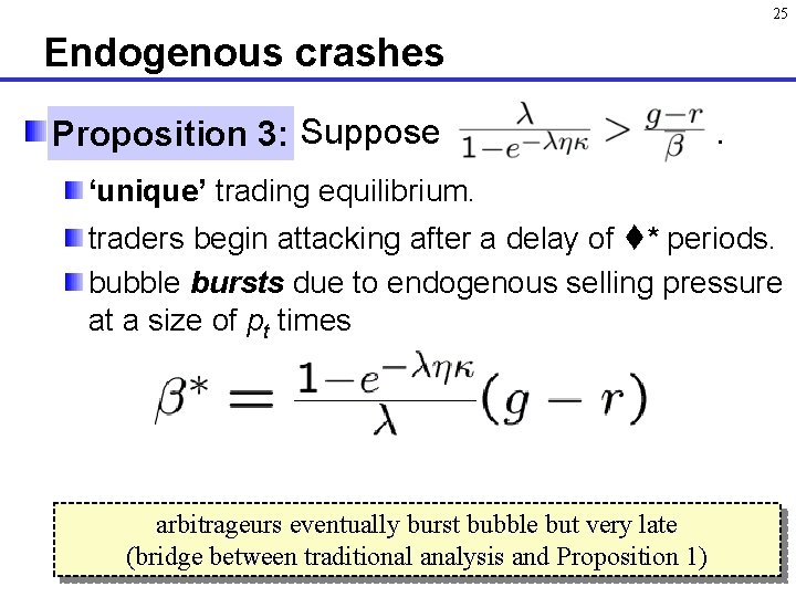 25 Endogenous crashes Proposition 3: Suppose . ‘unique’ trading equilibrium. traders begin attacking after