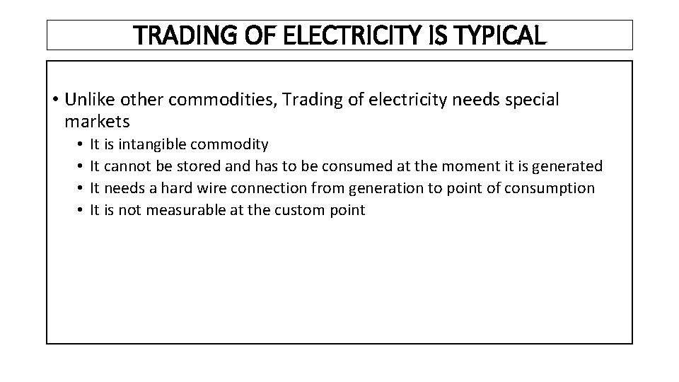 TRADING OF ELECTRICITY IS TYPICAL • Unlike other commodities, Trading of electricity needs special