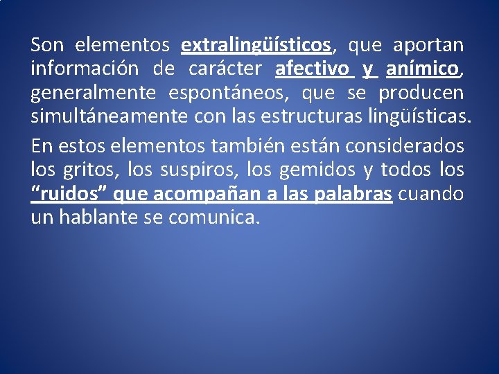 Son elementos extralingüísticos, que aportan información de carácter afectivo y anímico, generalmente espontáneos, que