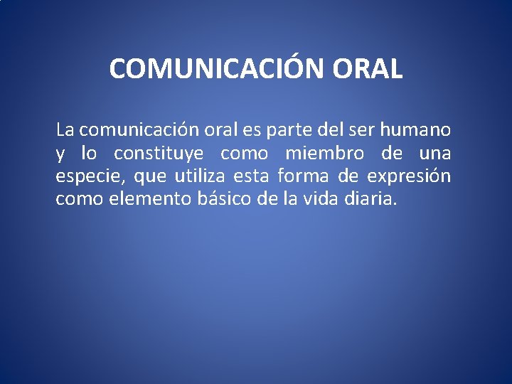 COMUNICACIÓN ORAL La comunicación oral es parte del ser humano y lo constituye como