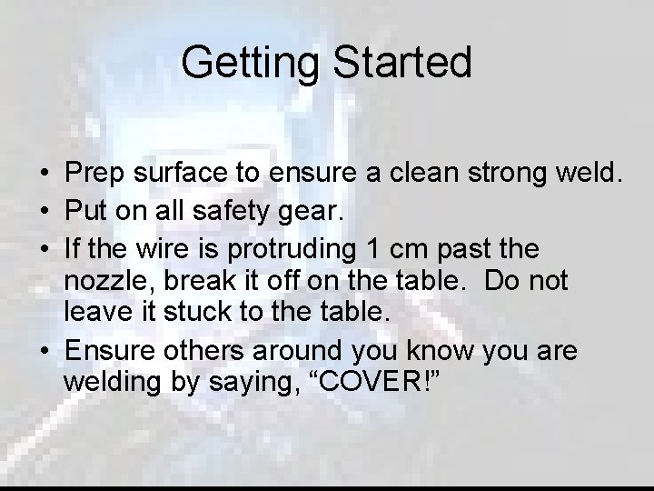 Getting Started • Prep surface to ensure a clean strong weld. • Put on