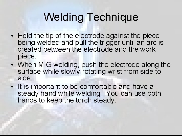 Welding Technique • Hold the tip of the electrode against the piece being welded