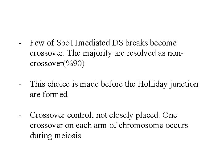 - Few of Spo 11 mediated DS breaks become crossover. The majority are resolved