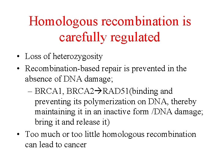 Homologous recombination is carefully regulated • Loss of heterozygosity • Recombination-based repair is prevented