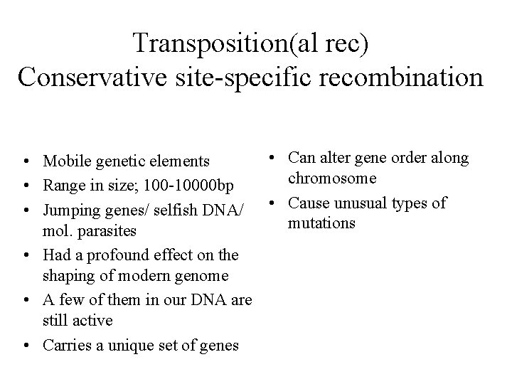 Transposition(al rec) Conservative site-specific recombination • Can alter gene order along • Mobile genetic