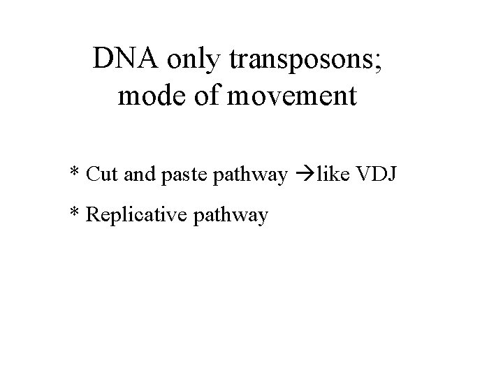 DNA only transposons; mode of movement * Cut and paste pathway like VDJ *