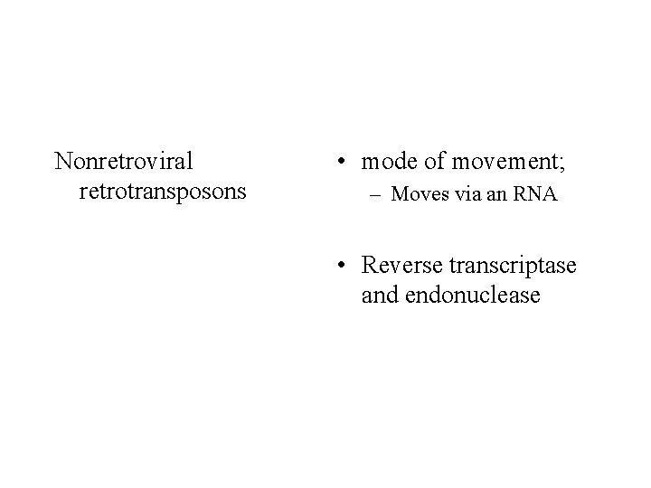 Nonretroviral retrotransposons • mode of movement; – Moves via an RNA • Reverse transcriptase