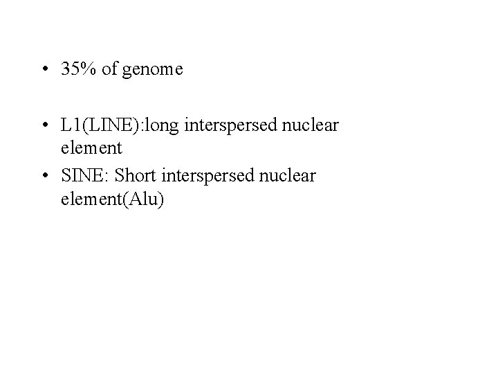  • 35% of genome • L 1(LINE): long interspersed nuclear element • SINE: