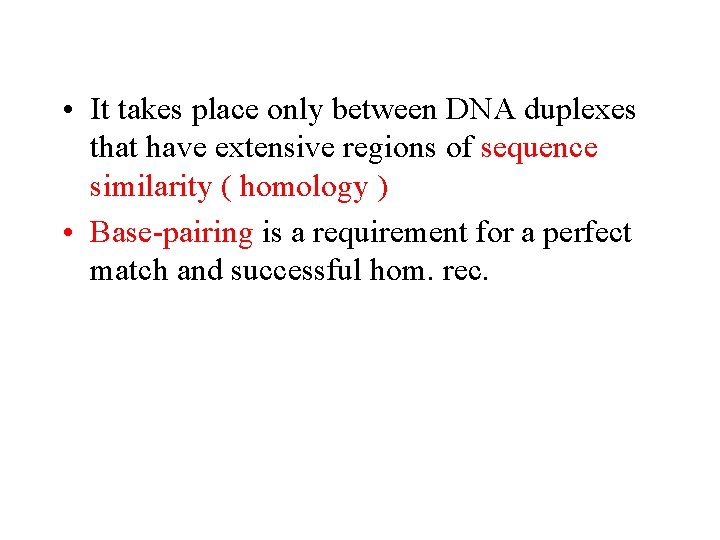  • It takes place only between DNA duplexes that have extensive regions of