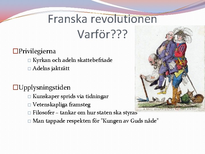 Franska revolutionen Varför? ? ? �Privilegierna Kyrkan och adeln skattebefriade � Adelns jakträtt �