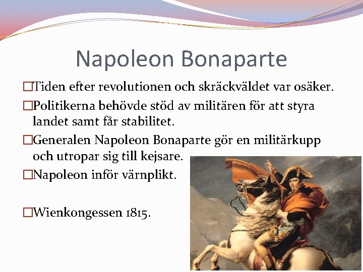 Napoleon Bonaparte �Tiden efter revolutionen och skräckväldet var osäker. �Politikerna behövde stöd av militären