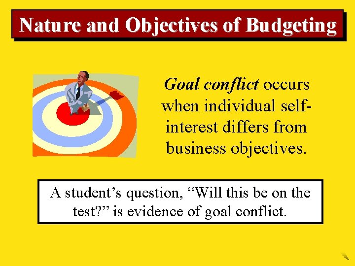 Nature and Objectives of Budgeting Goal conflict occurs when individual selfinterest differs from business