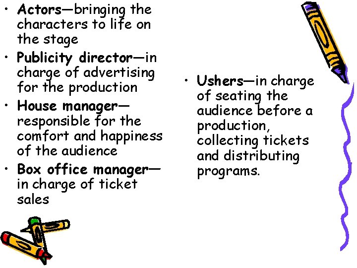 • Actors—bringing the characters to life on the stage • Publicity director—in charge • Actors—bringing the characters to life on the stage • Publicity director—in charge