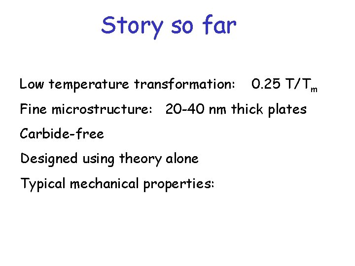Story so far Low temperature transformation: 0. 25 T/Tm Fine microstructure: 20 -40 nm