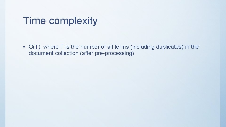 Time complexity • O(T), where T is the number of all terms (including duplicates)