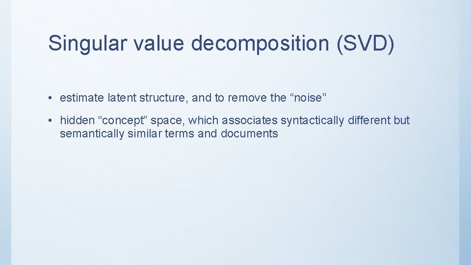 Singular value decomposition (SVD) • estimate latent structure, and to remove the “noise” •
