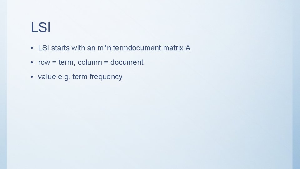LSI • LSI starts with an m*n termdocument matrix A • row = term;
