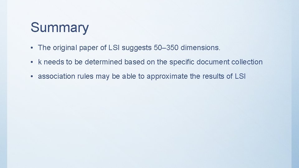 Summary • The original paper of LSI suggests 50– 350 dimensions. • k needs