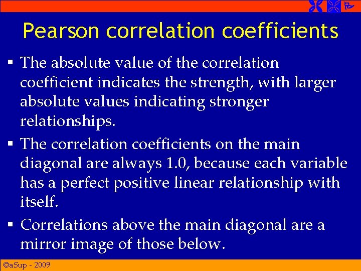  Pearson correlation coefficients § The absolute value of the correlation coefficient indicates the