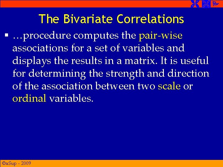 The Bivariate Correlations § …procedure computes the pair-wise associations for a set of The Bivariate Correlations § …procedure computes the pair-wise associations for a set of