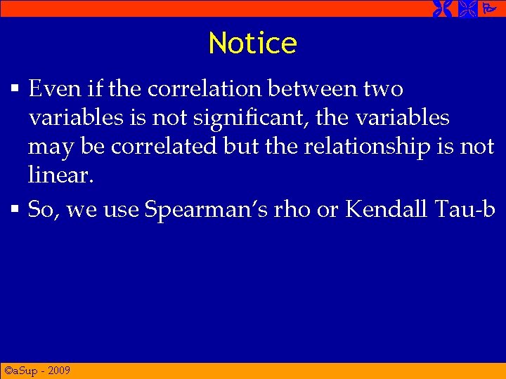  Notice § Even if the correlation between two variables is not significant, the