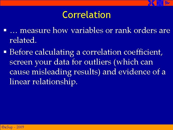  Correlation § … measure how variables or rank orders are related. § Before