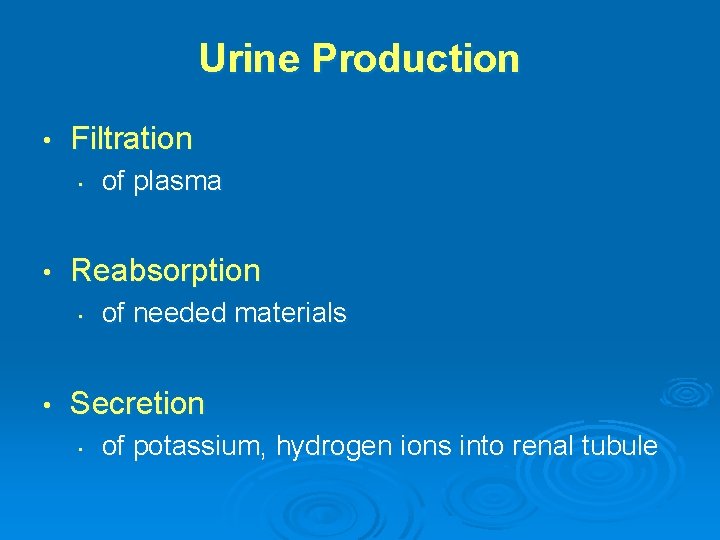 Urine Production • Filtration • • Reabsorption • • of plasma of needed materials