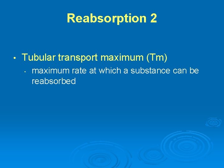 Reabsorption 2 • Tubular transport maximum (Tm) • maximum rate at which a substance