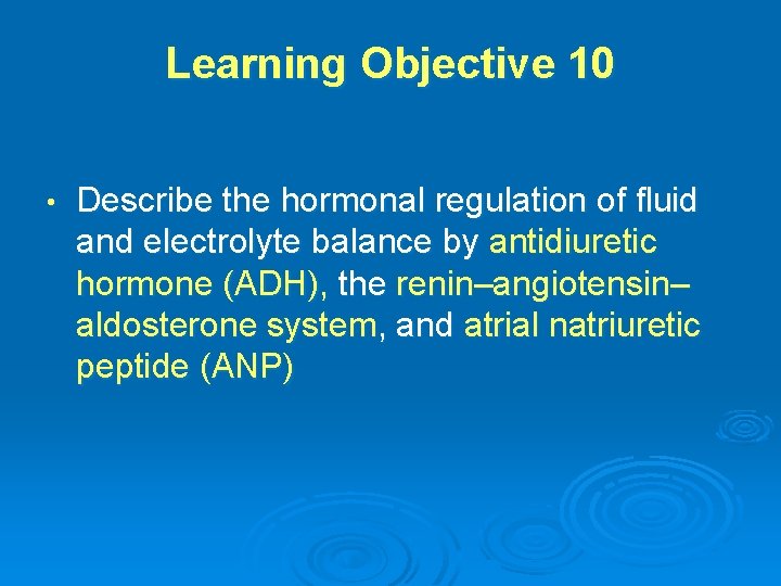 Learning Objective 10 • Describe the hormonal regulation of fluid and electrolyte balance by