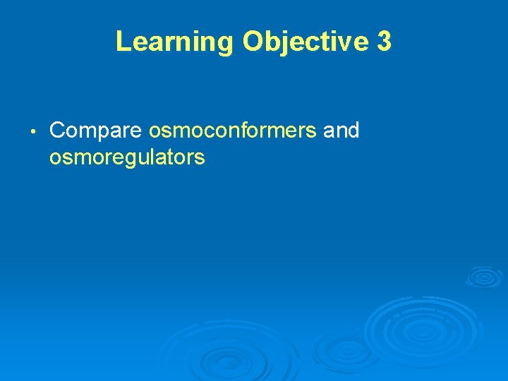 Learning Objective 3 • Compare osmoconformers and osmoregulators 