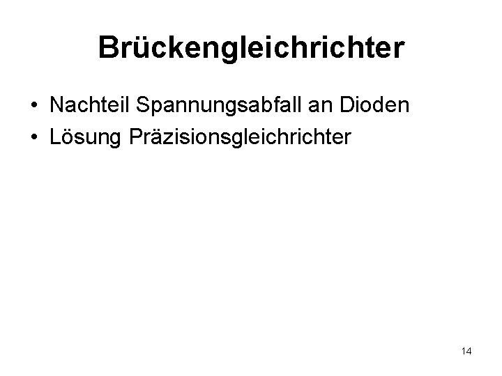 Brückengleichrichter • Nachteil Spannungsabfall an Dioden • Lösung Präzisionsgleichrichter 14 