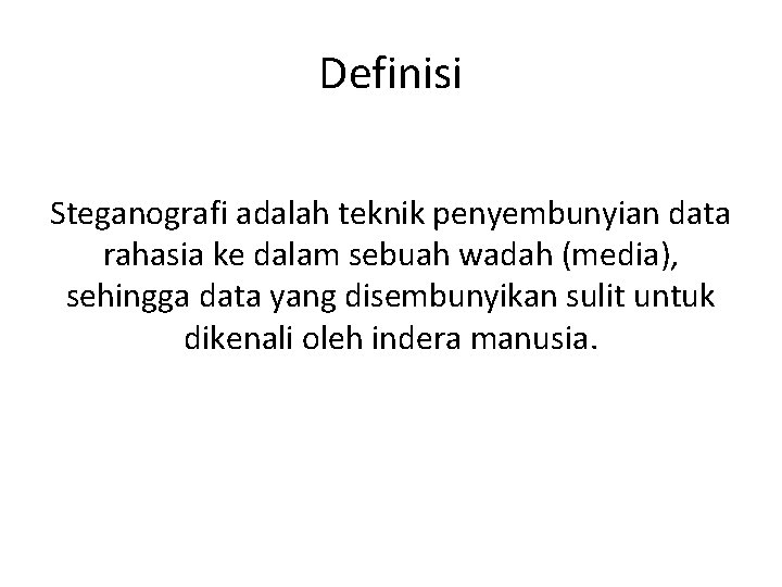 Definisi Steganografi adalah teknik penyembunyian data rahasia ke dalam sebuah wadah (media), sehingga data