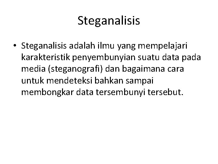 Steganalisis • Steganalisis adalah ilmu yang mempelajari karakteristik penyembunyian suatu data pada media (steganografi)