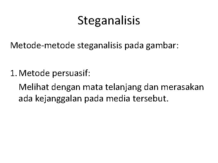 Steganalisis Metode-metode steganalisis pada gambar: 1. Metode persuasif: Melihat dengan mata telanjang dan merasakan