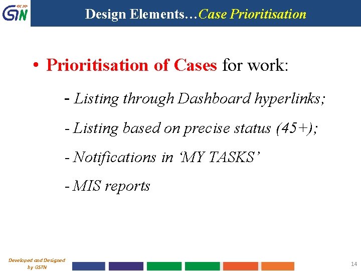 Design Elements…Case Prioritisation • Prioritisation of Cases for work: - Listing through Dashboard hyperlinks;