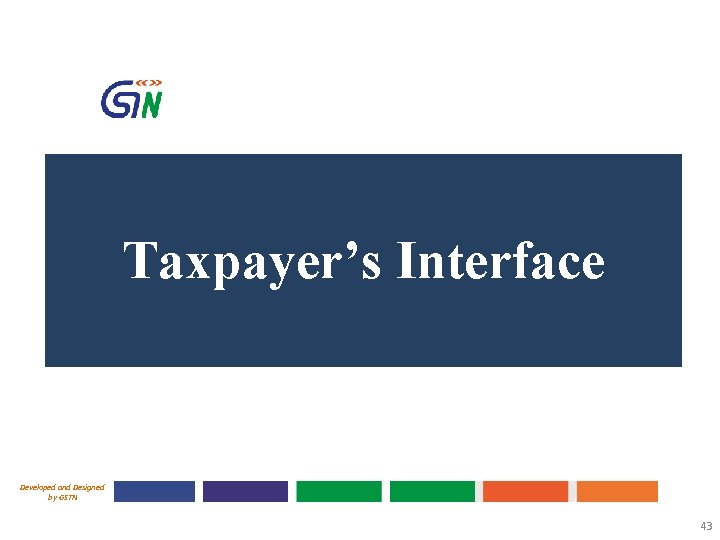 Taxpayer’s Interface Developed and Designed by GSTN 43 