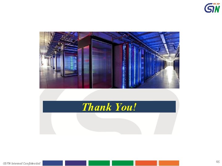 Thank You! GSTN Internal Confidential 46 
