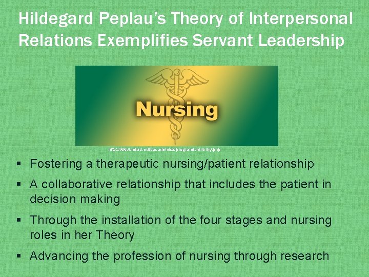 Hildegard Peplau’s Theory of Interpersonal Relations Exemplifies Servant Leadership http: //www. mssu. edu/academics/programs/nursing. php