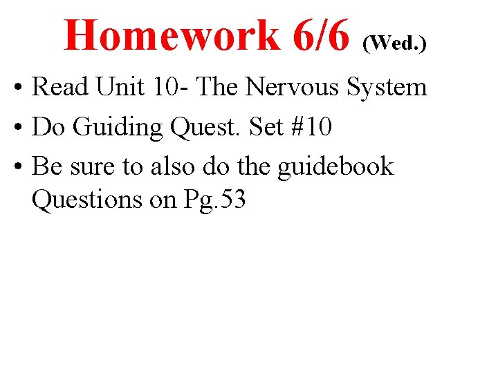 Homework 6/6 (Wed. ) • Read Unit 10 - The Nervous System • Do