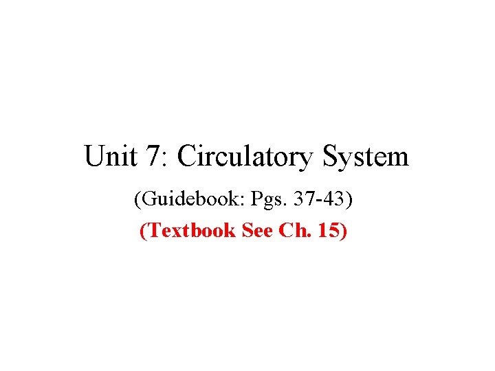 Unit 7: Circulatory System (Guidebook: Pgs. 37 -43) (Textbook See Ch. 15) 