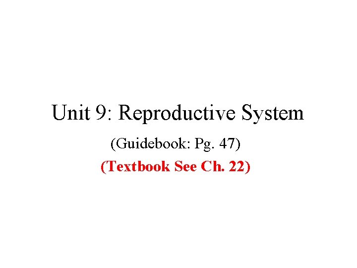 Unit 9: Reproductive System (Guidebook: Pg. 47) (Textbook See Ch. 22) 