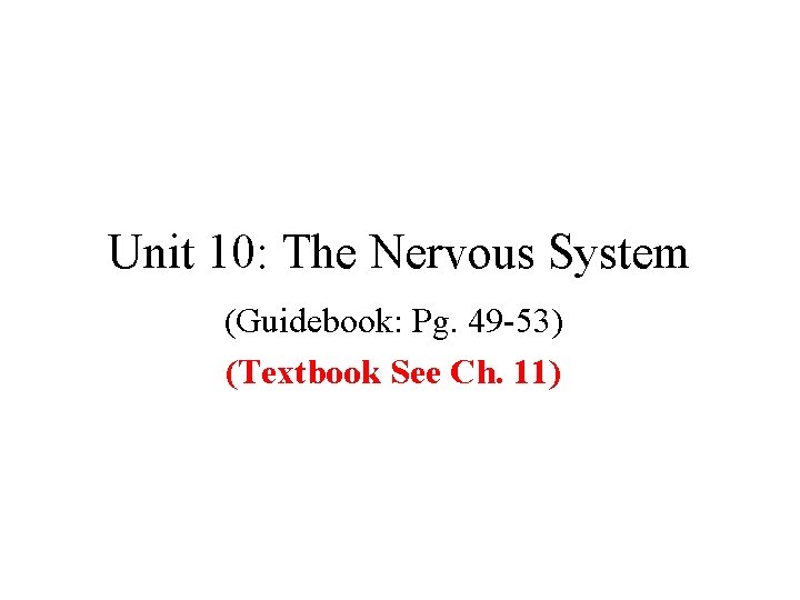 Unit 10: The Nervous System (Guidebook: Pg. 49 -53) (Textbook See Ch. 11) 